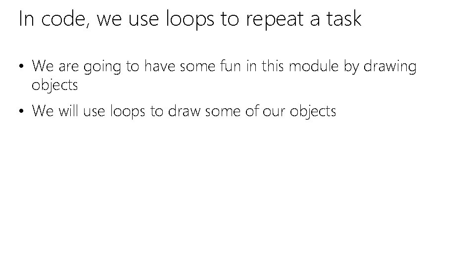 In code, we use loops to repeat a task • We are going to