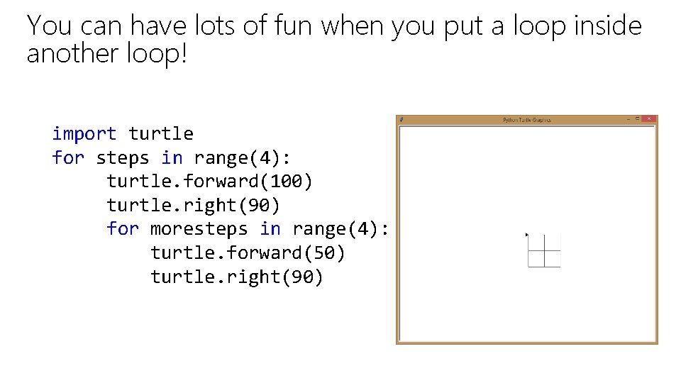 You can have lots of fun when you put a loop inside another loop!