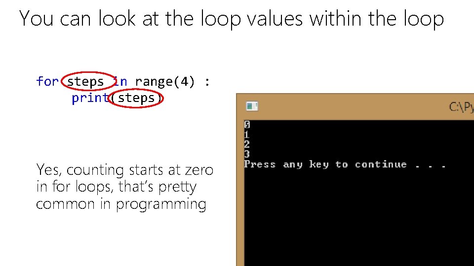 You can look at the loop values within the loop for steps in range(4)