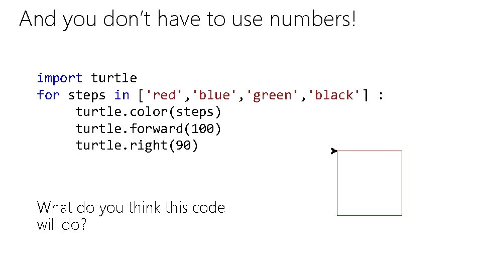 And you don’t have to use numbers! import turtle for steps in ['red', 'blue',