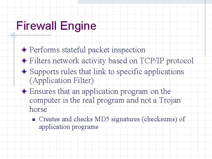 Firewall Engine Performs stateful packet inspection Filters network activity based on TCP/IP protocol Supports