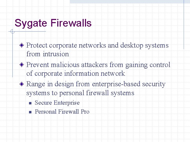 Sygate Firewalls Protect corporate networks and desktop systems from intrusion Prevent malicious attackers from