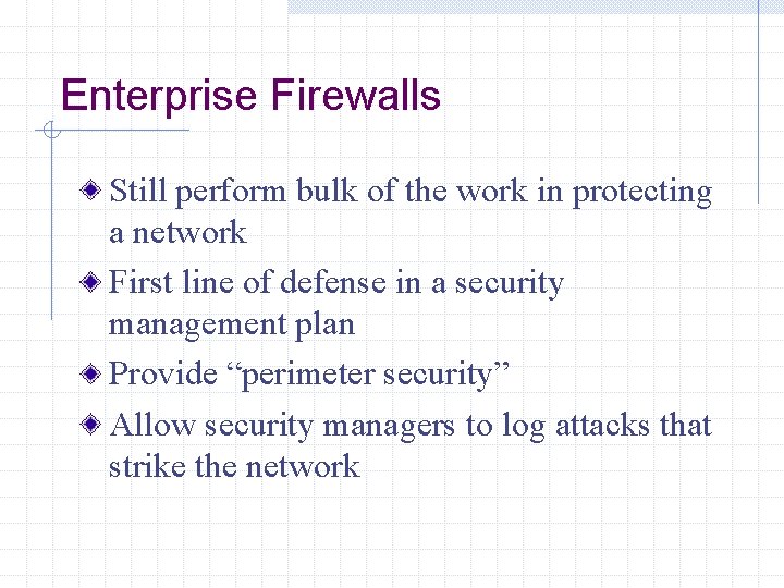 Enterprise Firewalls Still perform bulk of the work in protecting a network First line