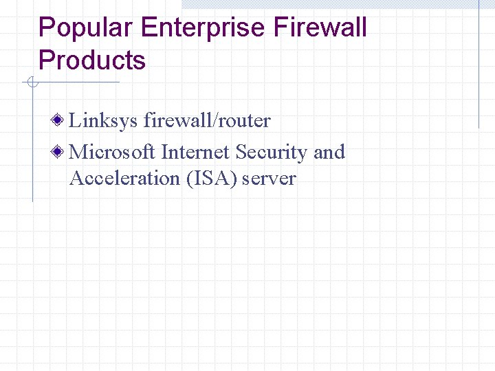 Popular Enterprise Firewall Products Linksys firewall/router Microsoft Internet Security and Acceleration (ISA) server 