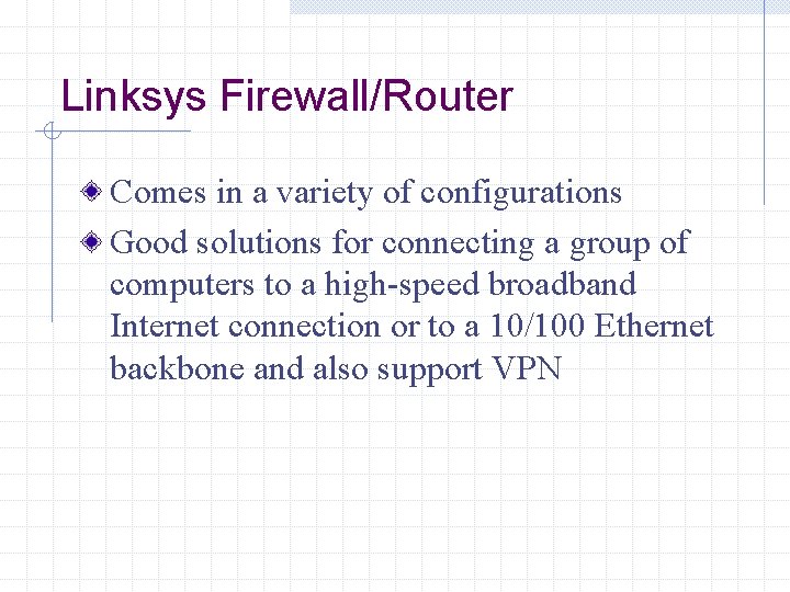 Linksys Firewall/Router Comes in a variety of configurations Good solutions for connecting a group