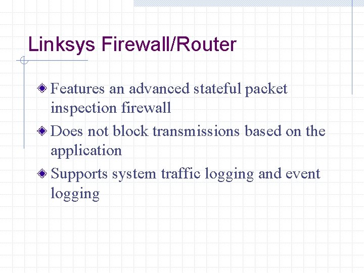 Linksys Firewall/Router Features an advanced stateful packet inspection firewall Does not block transmissions based