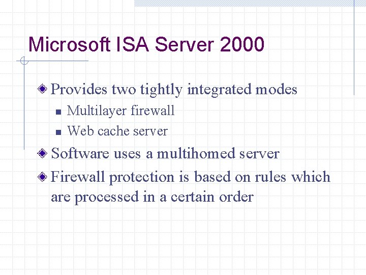 Microsoft ISA Server 2000 Provides two tightly integrated modes n n Multilayer firewall Web