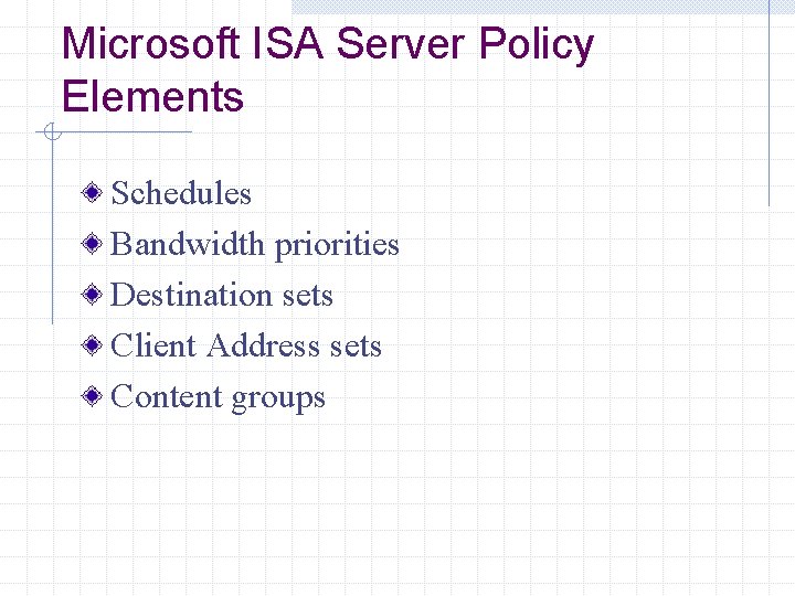 Microsoft ISA Server Policy Elements Schedules Bandwidth priorities Destination sets Client Address sets Content