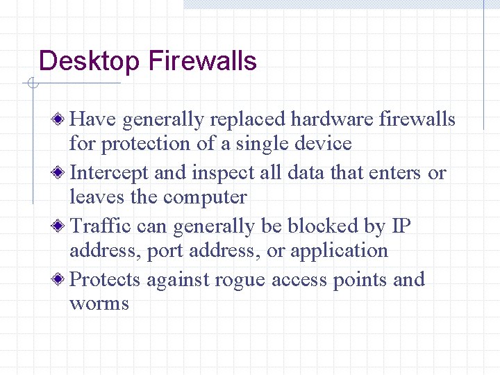 Desktop Firewalls Have generally replaced hardware firewalls for protection of a single device Intercept