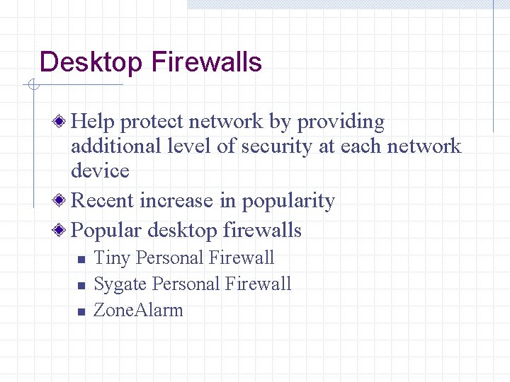 Desktop Firewalls Help protect network by providing additional level of security at each network