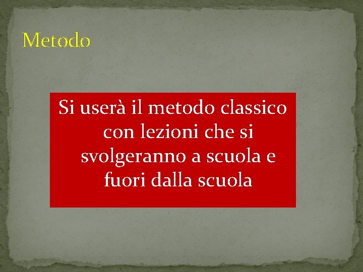 Metodo Si userà il metodo classico con lezioni che si svolgeranno a scuola e