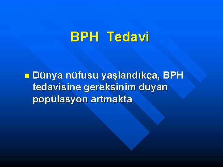 BPH Tedavi n Dünya nüfusu yaşlandıkça, BPH tedavisine gereksinim duyan popülasyon artmakta 
