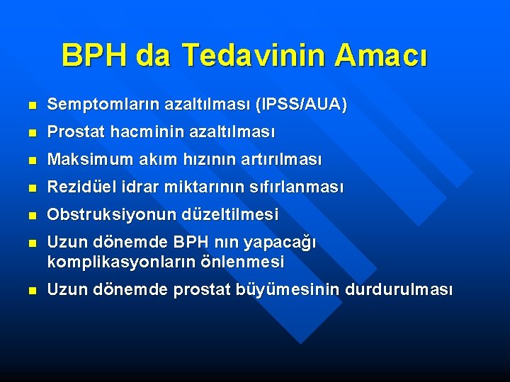 BPH da Tedavinin Amacı n Semptomların azaltılması (IPSS/AUA) n Prostat hacminin azaltılması n Maksimum