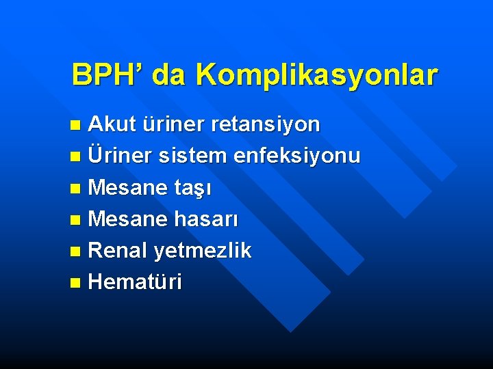 BPH’ da Komplikasyonlar Akut üriner retansiyon n Üriner sistem enfeksiyonu n Mesane taşı n
