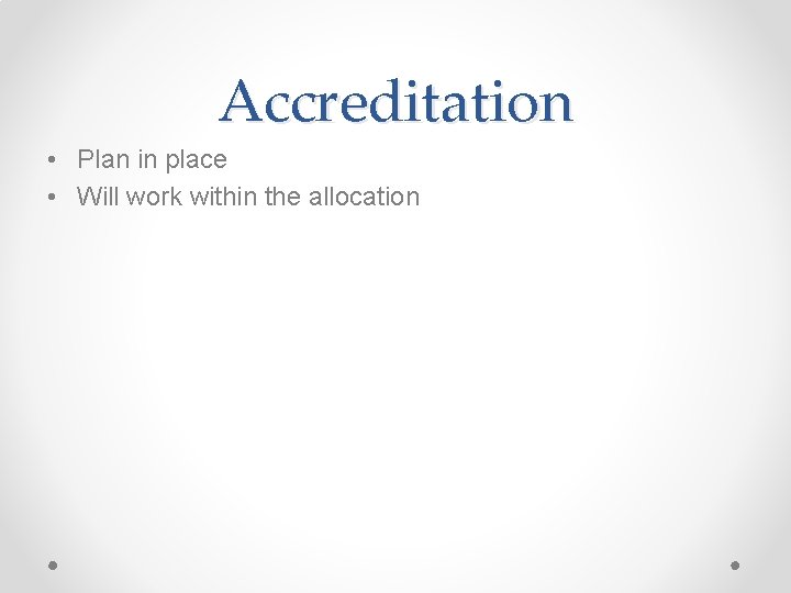 Accreditation • Plan in place • Will work within the allocation 