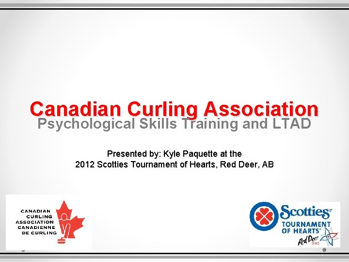 Canadian Curling Association Psychological Skills Training and LTAD Presented by: Kyle Paquette at the