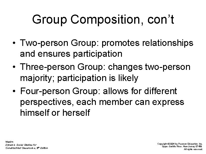 Group Composition, con’t • Two-person Group: promotes relationships and ensures participation • Three-person Group: