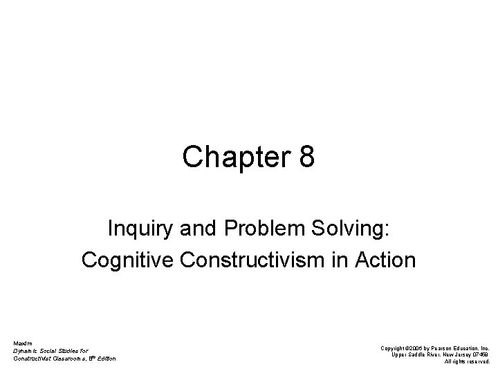 Chapter 8 Inquiry and Problem Solving: Cognitive Constructivism in Action Maxim Dynamic Social Studies