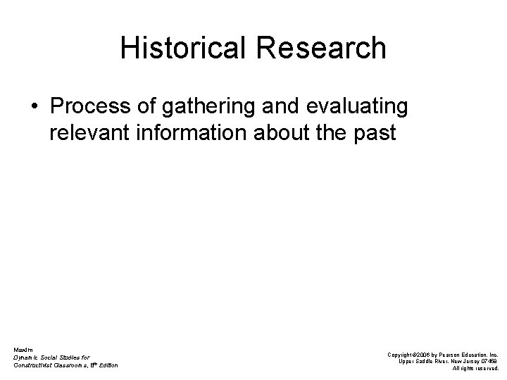 Historical Research • Process of gathering and evaluating relevant information about the past Maxim