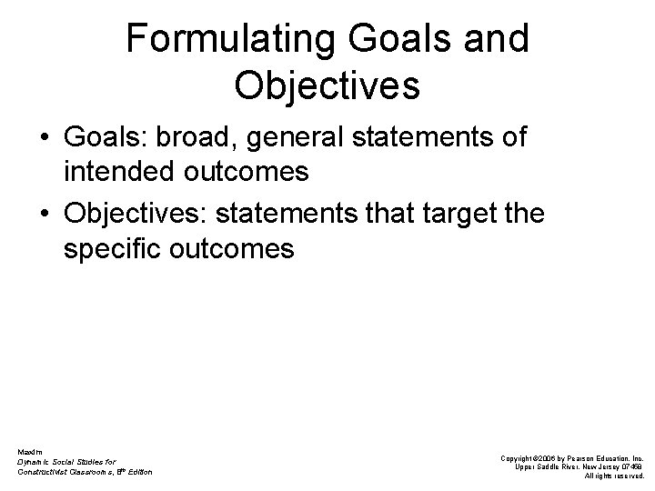 Formulating Goals and Objectives • Goals: broad, general statements of intended outcomes • Objectives: