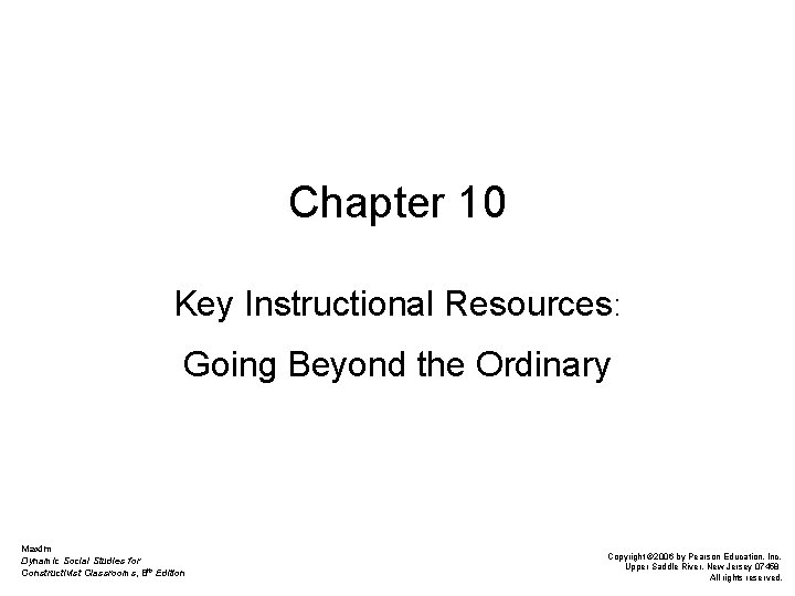 Chapter 10 Key Instructional Resources: Going Beyond the Ordinary Maxim Dynamic Social Studies for