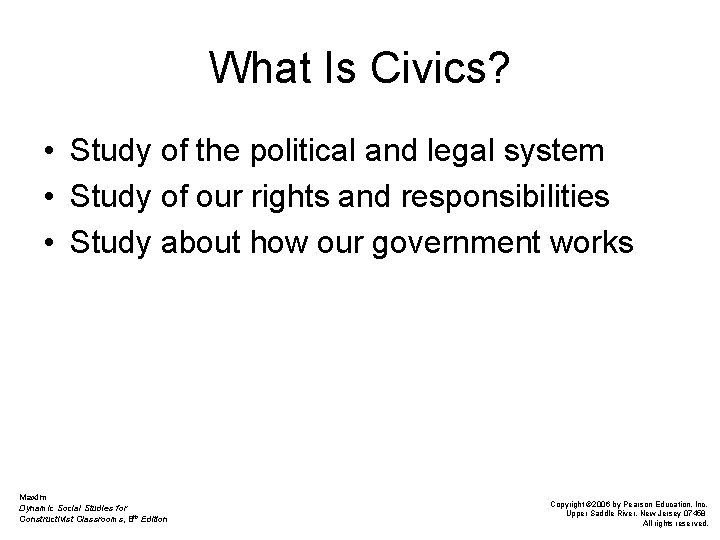 What Is Civics? • Study of the political and legal system • Study of