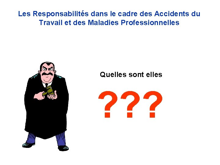 Les Responsabilités dans le cadre des Accidents du Travail et des Maladies Professionnelles Quelles Les Responsabilités dans le cadre des Accidents du Travail et des Maladies Professionnelles Quelles