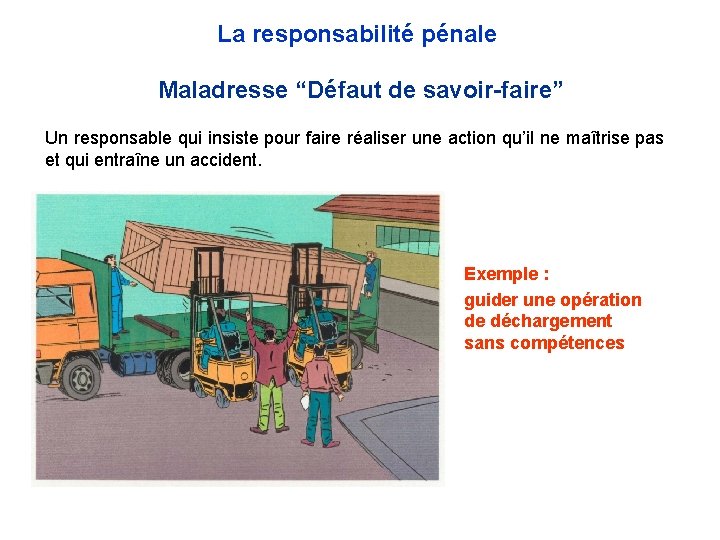 La responsabilité pénale Maladresse “Défaut de savoir-faire” Un responsable qui insiste pour faire réaliser La responsabilité pénale Maladresse “Défaut de savoir-faire” Un responsable qui insiste pour faire réaliser
