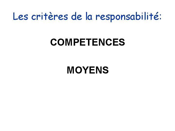 Les critères de la responsabilité: COMPETENCES MOYENS Les critères de la responsabilité: COMPETENCES MOYENS