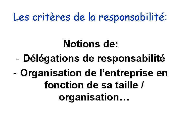 Les critères de la responsabilité: Notions de: - Délégations de responsabilité - Organisation de Les critères de la responsabilité: Notions de: - Délégations de responsabilité - Organisation de