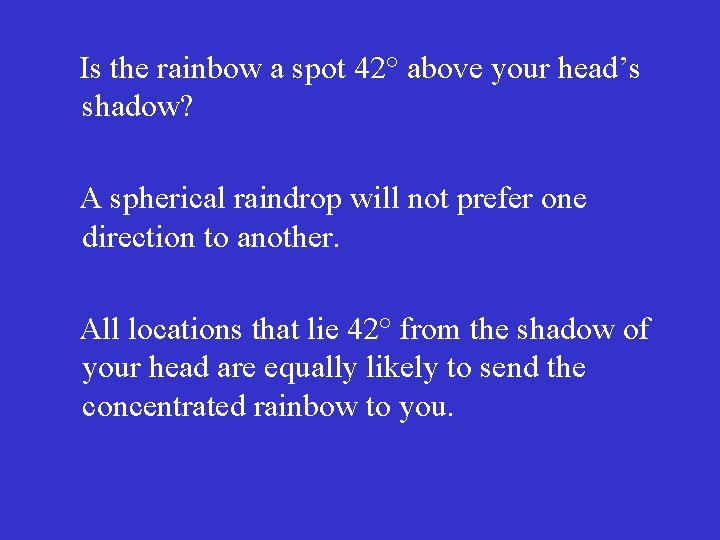  Is the rainbow a spot 42° above your head’s shadow? A spherical raindrop