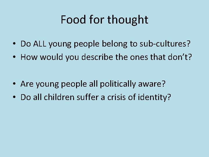 Food for thought • Do ALL young people belong to sub-cultures? • How would