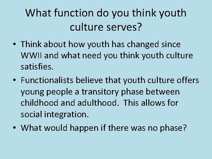 What function do you think youth culture serves? • Think about how youth has