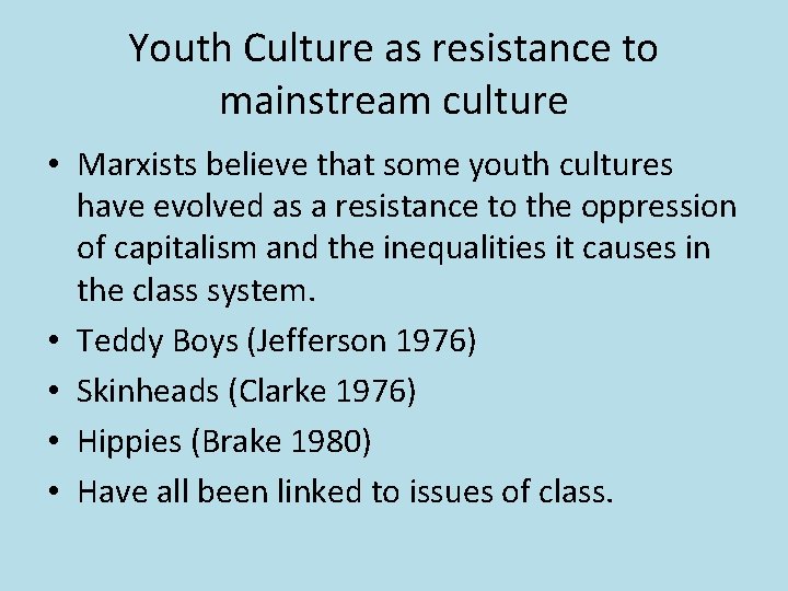 Youth Culture as resistance to mainstream culture • Marxists believe that some youth cultures