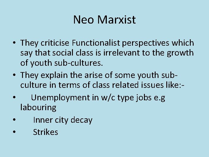 Neo Marxist • They criticise Functionalist perspectives which say that social class is irrelevant