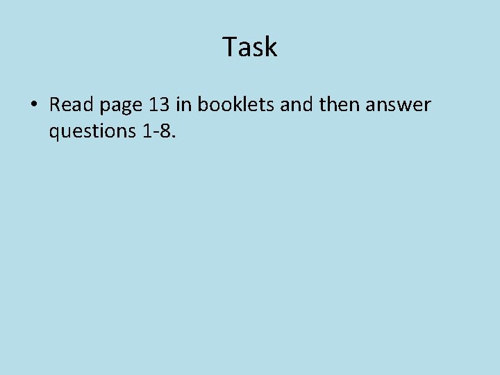 Task • Read page 13 in booklets and then answer questions 1 -8. 