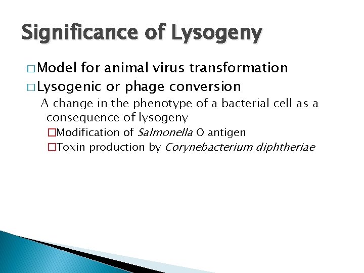 Significance of Lysogeny � Model for animal virus transformation � Lysogenic or phage conversion