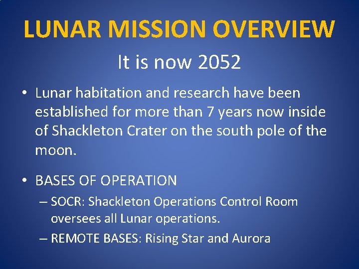 LUNAR MISSION OVERVIEW It is now 2052 • Lunar habitation and research have been