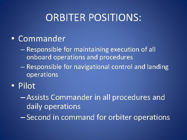 ORBITER POSITIONS: • Commander – Responsible for maintaining execution of all onboard operations and