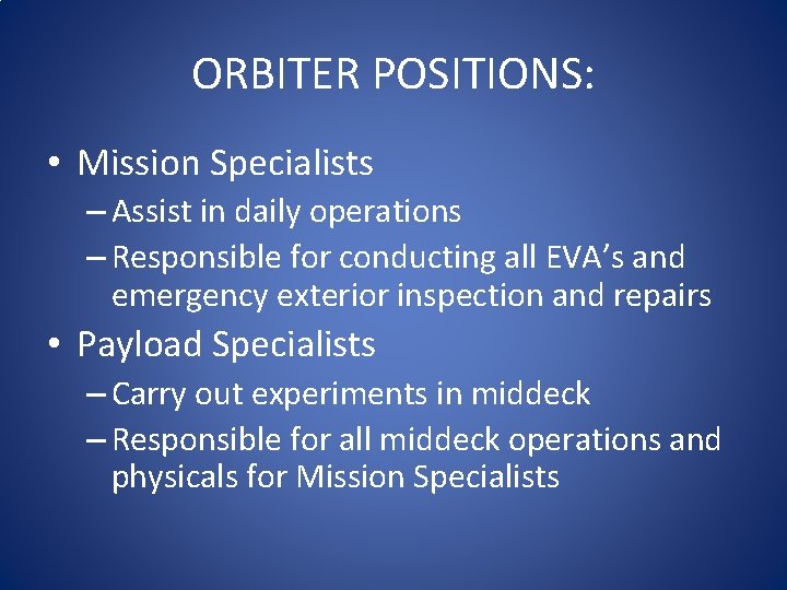 ORBITER POSITIONS: • Mission Specialists – Assist in daily operations – Responsible for conducting