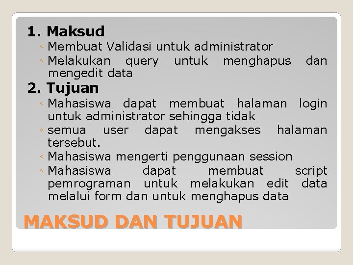 1. Maksud ◦ Membuat Validasi untuk administrator ◦ Melakukan query untuk menghapus mengedit data