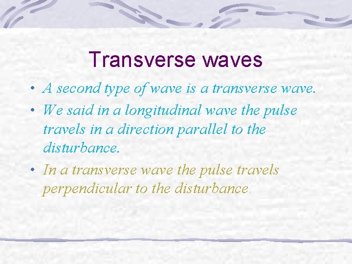 Transverse waves • A second type of wave is a transverse wave. • We