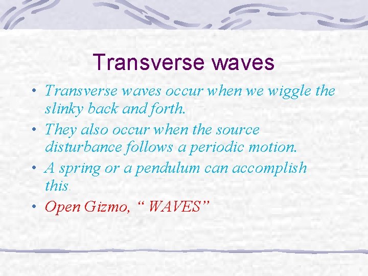 Transverse waves • Transverse waves occur when we wiggle the slinky back and forth.