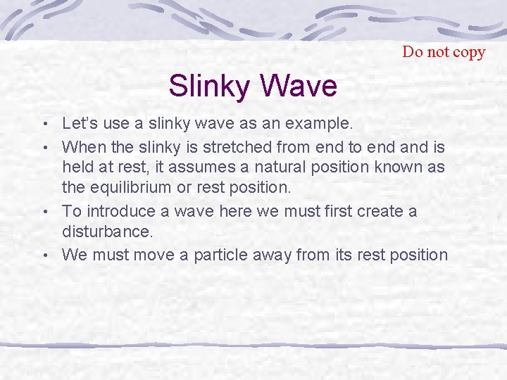 Do not copy Slinky Wave • Let’s use a slinky wave as an example.