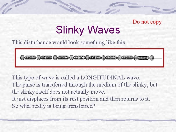 Slinky Waves This disturbance would look something like this This type of wave is