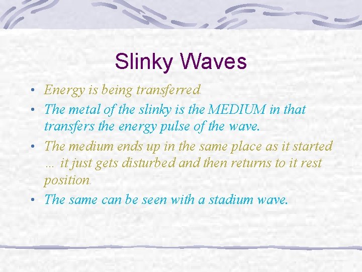 Slinky Waves • Energy is being transferred. • The metal of the slinky is