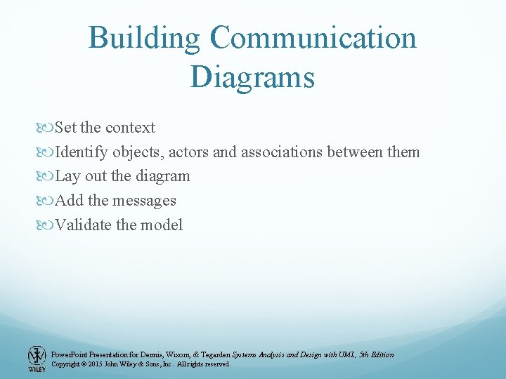 Building Communication Diagrams Set the context Identify objects, actors and associations between them Lay Building Communication Diagrams Set the context Identify objects, actors and associations between them Lay