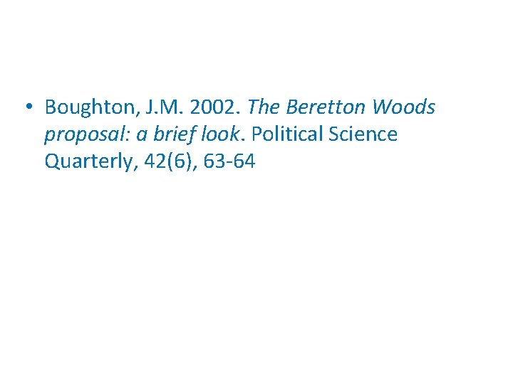  • Boughton, J. M. 2002. The Beretton Woods proposal: a brief look. Political