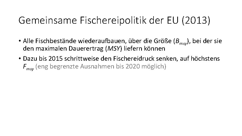 Gemeinsame Fischereipolitik der EU (2013) • Alle Fischbestände wiederaufbauen, über die Größe (Bmsy), bei