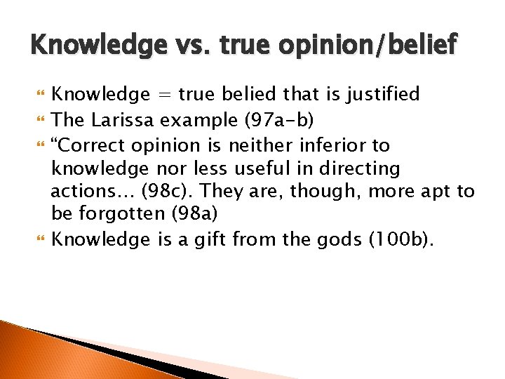 Knowledge vs. true opinion/belief Knowledge = true belied that is justified The Larissa example